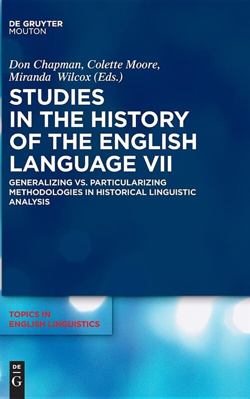 Studies in the History of the English Language VII: Generalizing vs. Particularizing Methodologies in Historical Linguistic Analysis (Hardcover)