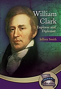William Clark: Explorer and Diplomat (Hardcover)