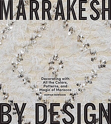 Marrakesh by Design: Decorating with All the Colors, Patterns, and Magic of Morocco (Paperback)