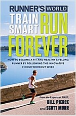 Runner\'s World Train Smart, Run Forever: How to Become a Fit and Healthy Lifelong Runner by Following the Innovative 7-Hour Workout Week