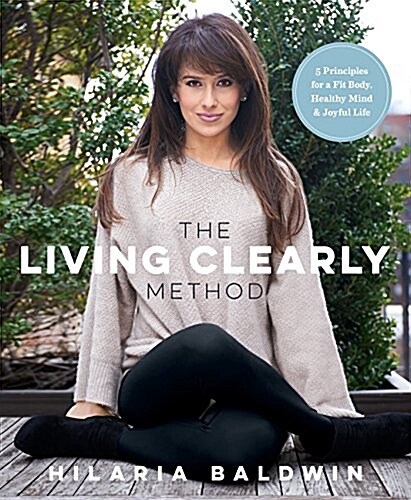 The Living Clearly Method: 5 Principles for a Fit Body, Healthy Mind & Joyful Life (Paperback)