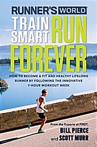 Runners World Train Smart, Run Forever: How to Become a Fit and Healthy Lifelong Runner by Following the Innovative 7-Hour Workout Week (Paperback)