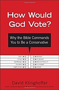 How Would God Vote?: Why the Bible Commands You to Be a Conservative (Hardcover, First Edition)
