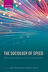 The Sociology of Speed : Digital, Organizational, and Social Temporalities (Hardcover)