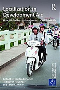 Localization in Development Aid : How Global Institutions Enter Local Lifeworlds (Hardcover)