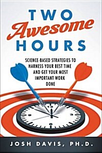 Two Awesome Hours: Science-Based Strategies to Harness Your Best Time and Get Your Most Important Work Done (Paperback)