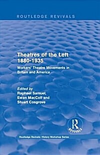 Routledge Revivals: Theatres of the Left 1880-1935 (1985) : Workers Theatre Movements in Britain and America (Hardcover)