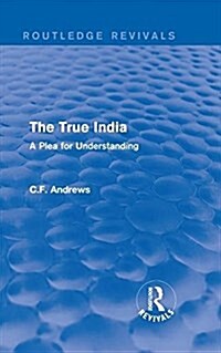 Routledge Revivals: The True India (1939) : A Plea for Understanding (Hardcover)