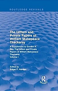 Routledge Revivals: The Letters and Private Papers of William Makepeace Thackeray, Volume I (1994) : A Supplement to Gordon N. Ray, The Letters and Pr (Hardcover)