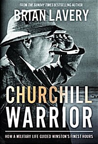 Churchill: Warrior : How a Military Life Guided Winstons Finest Hours (Hardcover)