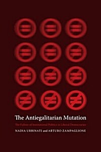The Antiegalitarian Mutation: The Failure of Institutional Politics in Liberal Democracies (Hardcover)