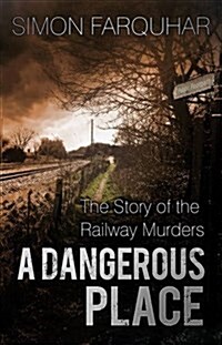 A Dangerous Place : The Story of the Railway Murders (Paperback)