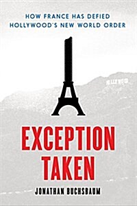 Exception Taken: How France Has Defied Hollywoods New World Order (Paperback)