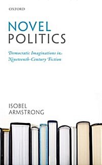 Novel Politics : Democratic Imaginations in Nineteenth-Century Fiction (Hardcover)