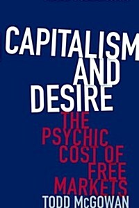 Capitalism and Desire: The Psychic Cost of Free Markets (Hardcover)