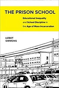 The Prison School: Educational Inequality and School Discipline in the Age of Mass Incarceration (Paperback)