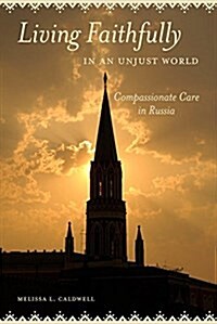 Living Faithfully in an Unjust World: Compassionate Care in Russia (Paperback)