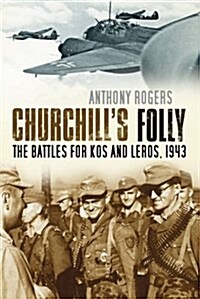 Churchills Folly : The Battles for Kos and Leros, 1943 (Paperback)