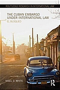 The Cuban Embargo Under International Law : El Bloqueo (Paperback)