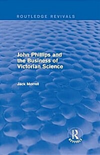 Routledge Revivals: John Phillips and the Business of Victorian Science (2005) : The Fiction of the Brotherhood of the Rosy Cross (Hardcover)