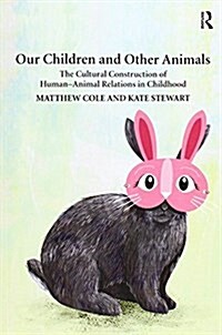 Our Children and Other Animals : The Cultural Construction of Human-Animal Relations in Childhood (Paperback)