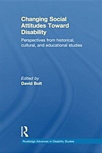 Changing Social Attitudes Toward Disability : Perspectives from Historical, Cultural, and Educational Studies (Paperback)