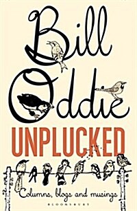 Bill Oddie Unplucked : Columns, Blogs and Musings (Paperback)