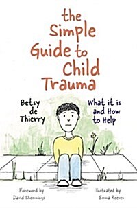 The Simple Guide to Child Trauma : What it is and How to Help (Paperback)