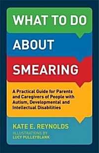 What to Do About Smearing : A Practical Guide for Parents and Caregivers of People with Autism, Developmental and Intellectual Disabilities (Paperback)