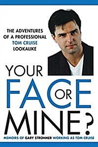 Your Face or Mine - The Adventures of a Professional Tom Cruise Lookalike (Paperback)