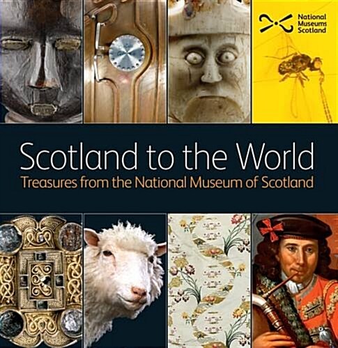 Scotland to the World : Treasures from the National Museum of Scotland (Hardcover)