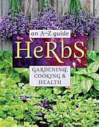 Herbs : An a-z Guide to Gardening, Cooking and Health (Paperback)