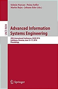 Advanced Information Systems Engineering: 28th International Conference, Caise 2016, Ljubljana, Slovenia, June 13-17, 2016. Proceedings (Paperback, 2016)