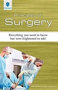 Principles of Surgery : Everything You Need to Know but Were Frightened to Ask! (Paperback)