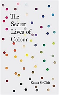The Secret Lives of Colour : RADIO 4s BOOK OF THE WEEK (Hardcover, Illustrated ed)