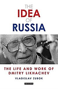 The Idea of Russia : The Life and Work of Dmitry Likhachev (Hardcover)