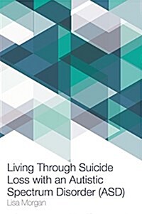 Living Through Suicide Loss with an Autistic Spectrum Disorder (ASD) : An Insider Guide for Individuals, Family, Friends, and Professional Responders (Paperback)
