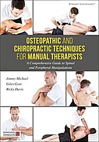 Osteopathic and Chiropractic Techniques for Manual Therapists : A Comprehensive Guide to Spinal and Peripheral Manipulations (Hardcover)
