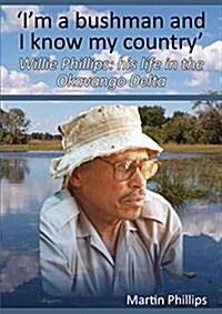 Im a Bushman and I Know My Country : Willie Phillips: His Life in the Okavango Delta (Paperback)