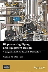 Bioprocessing Piping and Equipment Design: A Companion Guide for the Asme Bpe Standard (Hardcover)