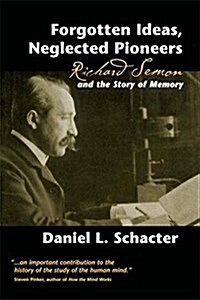 Forgotten Ideas, Neglected Pioneers : Richard Semon and the Story of Memory (Hardcover)