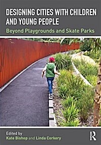 Designing Cities with Children and Young People : Beyond Playgrounds and Skate Parks (Hardcover)
