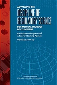 Advancing the Discipline of Regulatory Science for Medical Product Development: An Update on Progress and a Forward-Looking Agenda: Workshop Summary (Paperback)