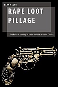 Rape Loot Pillage: The Political Economy of Sexual Violence in Armed Conflict (Hardcover)