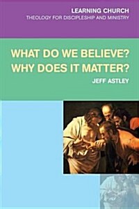 What Do We Believe? Why Does it Matter? (Paperback)