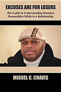 Excuses Are for Losers: The Guide to Understanding Womens Personalities While in a Relationship (Paperback)