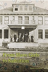 From Slave Girls to Salvation: Gender, Race, and Victorias Chinese Rescue Home, 1886-1923 (Paperback)