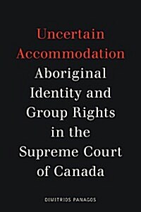 Uncertain Accommodation: Aboriginal Identity and Group Rights in the Supreme Court of Canada (Hardcover)