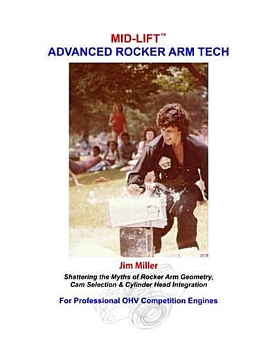 Mid-Lift Advanced Rocker Arm Tech, by Jim Miller: Shattering the Myths of Rocker Arm Geometry, CAM Selection & Cylinder Head Integration (Paperback)