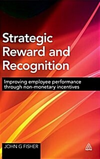 Strategic Reward and Recognition: Improving Employee Performance Through Non-Monetary Incentives (Hardcover)